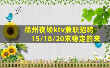 徐州夜场ktv兼职招聘-15/18/20求稳定的来